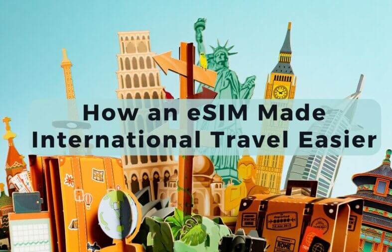 How an eSIM Made International Travel Easier