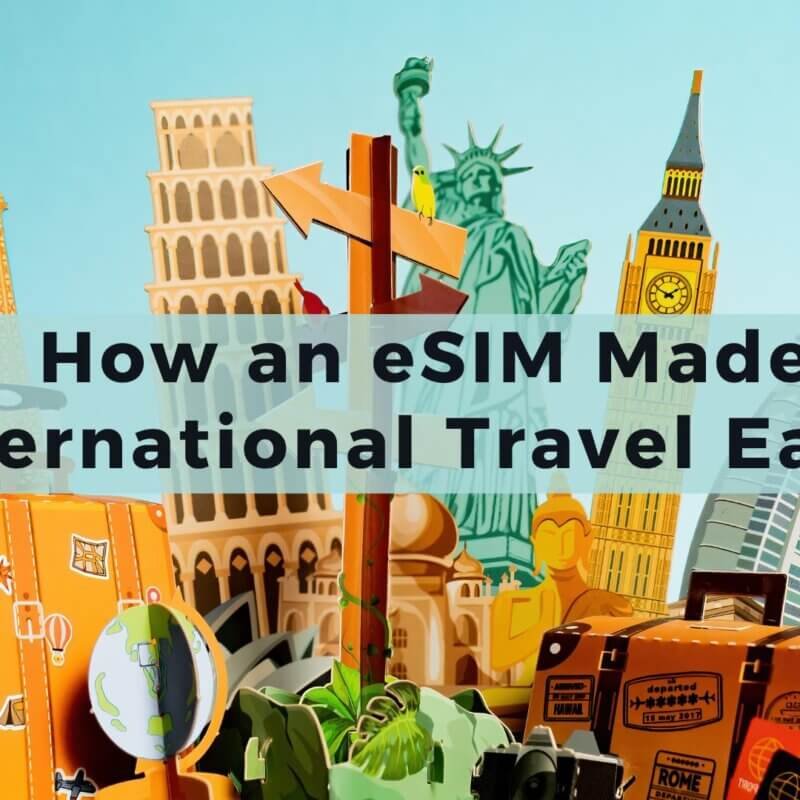 How an eSIM Made International Travel Easier