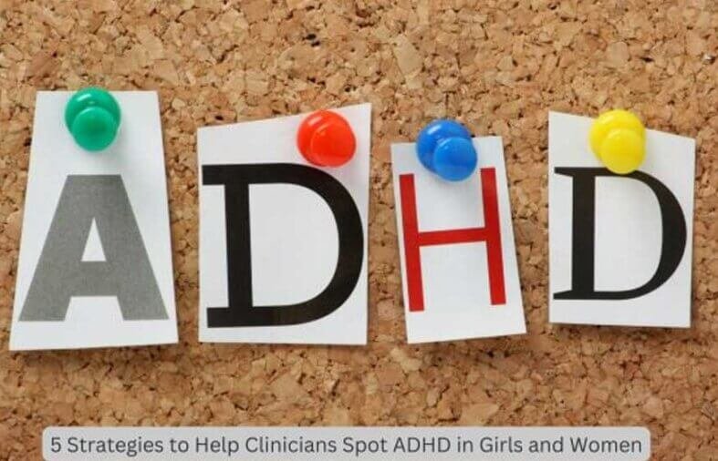 5 Strategies to Help Clinicians Spot ADHD in Girls and Women